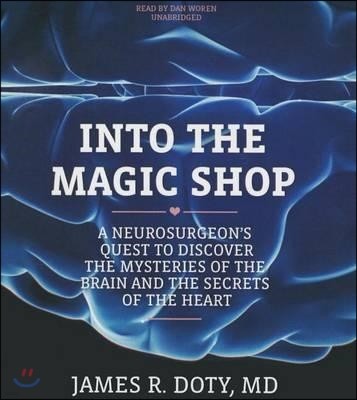 Into the Magic Shop: A Neurosurgeon's Quest to Discover the Mysteries of the Brain and the Secrets of the Heart