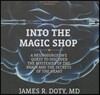 Into the Magic Shop Lib/E: A Neurosurgeon's Quest to Discover the Mysteries of the Brain and the Secrets of the Heart