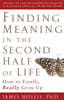 Finding Meaning in the Second Half of Life: How to Finally, Really Grow Up