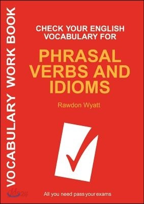 Check Your English Vocabulary for Phrasal Verbs and Idioms: All You Need to Pass Your Exams.