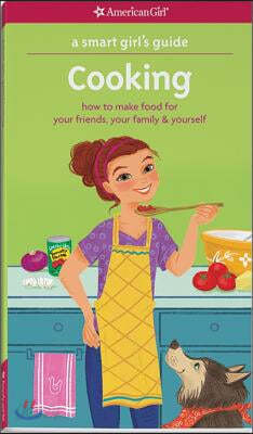 A Smart Girl&#39;s Guide: Cooking: How to Make Food for Your Friends, Your Family &amp; Yourself