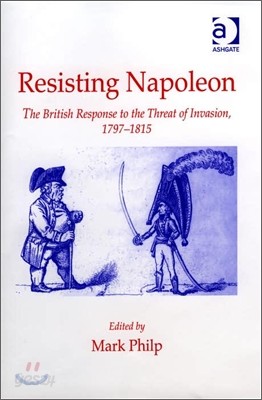 Resisting Napoleon: The British Response to the Threat of Invasion, 1797-1815