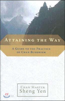 Attaining the Way: A Guide to the Practice of Chan Buddhism