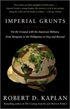 Imperial Grunts: On the Ground with the American Military, from Mongolia to the Philippines to Iraq and Beyond