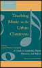 Teaching Music in the Urban Classroom: A Guide to Leadership, Teacher Education, and Reform