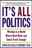 It's All Politics: Winning in a World Where Hard Work and Talent Aren't Enough