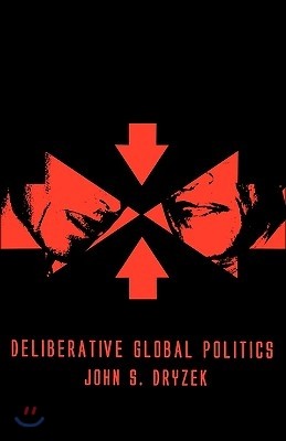 Deliberative Global Politics: Discourse and Democracy in a Divided World