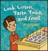 Look, Listen, Taste, Touch, and Smell: Learning about Your Five Senses
