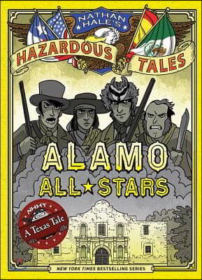 Alamo All-Stars (Nathan Hale&#39;s Hazardous Tales #6): A Texas Tale Volume 6