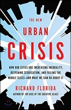 The New Urban Crisis: How Our Cities Are Increasing Inequality, Deepening Segregation, and Failing the Middle Class-And What We Can Do about