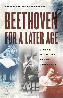 Beethoven for a Later Age: Living with the String Quartets