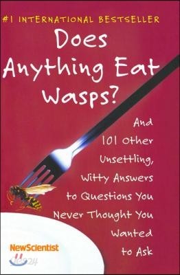 Does Anything Eat Wasps?: And 101 Other Unsettling, Witty Answers to Questions You Never Thought You Wanted to Ask