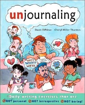 Unjournaling: Daily Writing Exercises That Are Not Personal, Not Introspective, Not Boring!