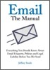 Email: The Manual: Everything You Should Know about Email Etiquette, Policies and Legal Liability Before You Hit Send
