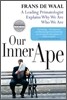 Our Inner Ape: A Leading Primatologist Explains Why We Are Who We Are