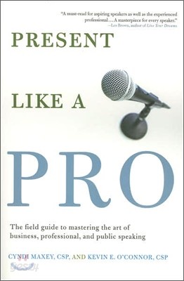 Present Like a Pro: The Field Guide to Mastering the Art of Business, Professional, and Public Speaking