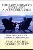 The Baby Boomer's Excellent Adventure Guide: How To Plan Your Third Chapter of Life!