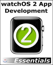 Watchos 2 App Development Essentials: Developing Watchkit Apps for the Apple Watch