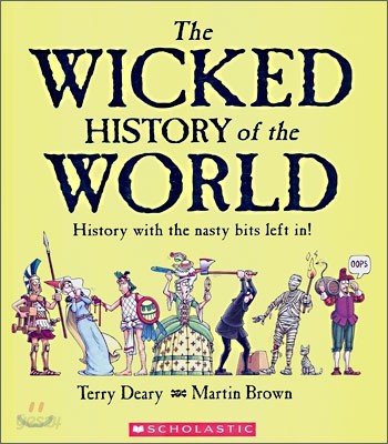 Wicked History of the World : History with the Nasty Bits Left In!