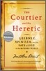 The Courtier and the Heretic: Leibniz, Spinoza, and the Fate of God in the Modern World