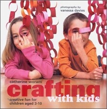 Crafting with Kids : Creative Fun for Children Aged 3-10