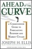 Ahead of the Curve: A Commonsense Guide to Forecasting Business and Market Cycle
