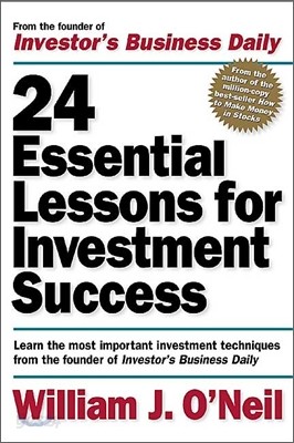 24 Essential Lessons for Investment Success: Learn the Most Important Investment Techniques from the Founder of Investor&#39;s Business Daily