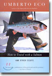 How to Travel with a Salmon &amp; Other Essays