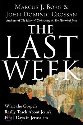 The Last Week: What the Gospels Really Teach about Jesus&#39;s Final Days in Jerusalem