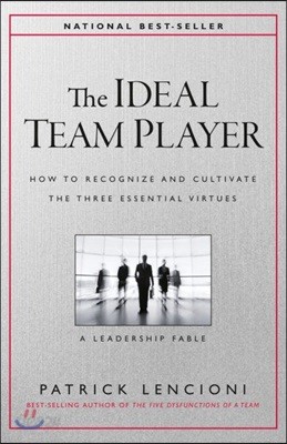 The Ideal Team Player: How to Recognize and Cultivate the Three Essential Virtues