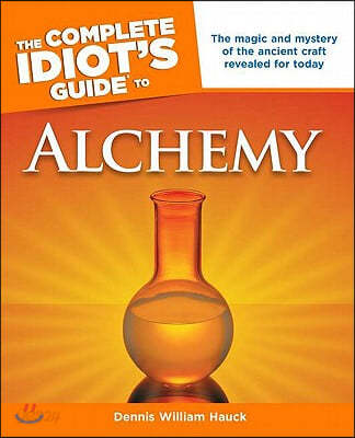 The Complete Idiot&#39;s Guide to Alchemy: The Magic and Mystery of the Ancient Craft Revealed for Today