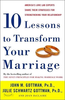 Ten Lessons to Transform Your Marriage: America&#39;s Love Lab Experts Share Their Strategies for Strengthening Your Relationship