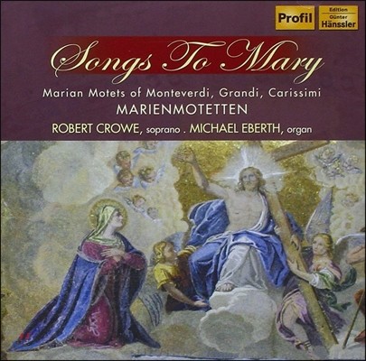 Robert Crowe 초기 바로크의 마리아 모테트 모음집 - 몬테베르디 / 카리시미 (Songs To Mary - Monteverdi / Grandi / Carissimi: Marian Motets)