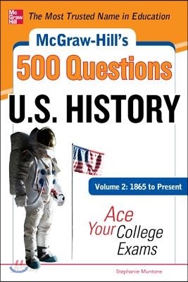 McGraw-Hill&#39;s 500 U.S. History Questions, Volume 2: 1865 to Present: Ace Your College Exams: 3 Reading Tests + 3 Writing Tests + 3 Mathematics Tests