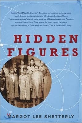 Hidden Figures: The American Dream and the Untold Story of the Black Women Mathematicians Who Helped Win the Space Race