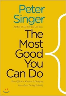 The Most Good You Can Do: How Effective Altruism Is Changing Ideas about Living Ethically