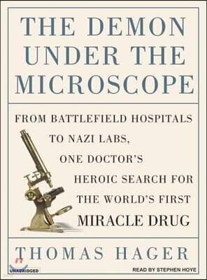 The Demon Under the Microscope: From Battlefield Hospitals to Nazi Labs, One Doctor's Heroic Search for the World's First Miracle Drug