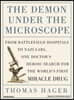 The Demon Under the Microscope: From Battlefield Hospitals to Nazi Labs, One Doctor's Heroic Search for the World's First Miracle Drug