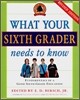What Your Sixth Grader Needs to Know: Fundamentals of a Good Sixth-Grade Education, Revised Edition
