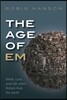 The Age of Em: Work, Love, and Life When Robots Rule the Earth