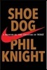 Shoe Dog: A Memoir by the Creator of Nike