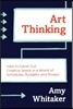 Art Thinking: How to Carve Out Creative Space in a World of Schedules, Budgets, and Bosses