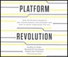 Platform Revolution: How Networked Markets Are Transforming the Economy--And How to Make Them Work for You
