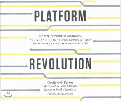 Platform Revolution: How Networked Markets Are Transforming the Economy--And How to Make Them Work for You