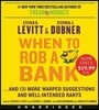 When to Rob a Bank: ...and 131 More Warped Suggestions and Well-Intended Rants
