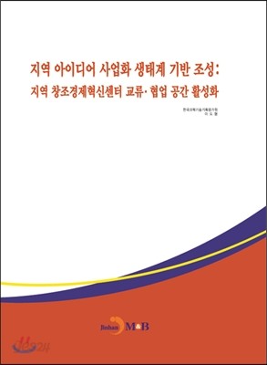 지역 아이디어 사업화 생태계 기반 조성 : 지역 창조경제혁신센터 교류&#183;협업 공간 활성화