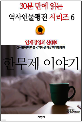 인재경영의 신(神), 한무제 이야기 - 30분 만에 읽는 역사인물평전 시리즈 6