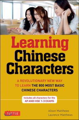 Learning Chinese Characters: (Hsk Levels 1-3) a Revolutionary New Way to Learn the 800 Most Basic Chinese Characters; Includes All Characters for t