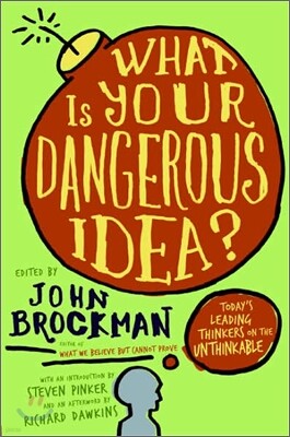 What Is Your Dangerous Idea?: Today's Leading Thinkers on the Unthinkable