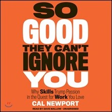 So Good They Can't Ignore You: Why Skills Trump Passion in the Quest for Work You Love